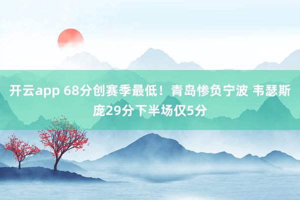 開云app 68分創賽季最低！青島慘負寧波 韋瑟斯龐29分下半場僅5分