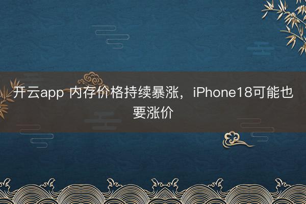 開云app 內存價格持續(xù)暴漲,iPhone18可能也要漲價