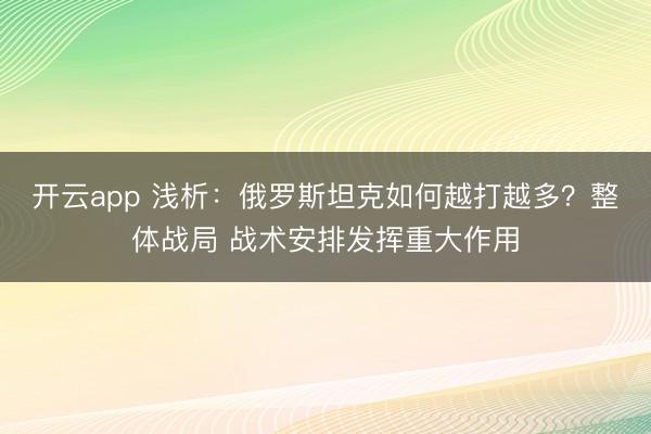 開云app 淺析:俄羅斯坦克如何越打越多?整體戰局 戰術安排發揮重大作用